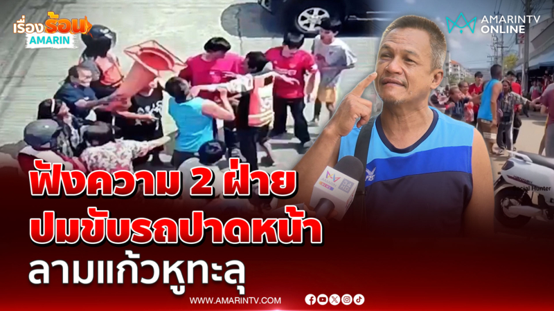 ฟังความ 2 ฝ่าย ปมขับรถปาดหน้า หนุ่มโวยถูกรุมตื้บ-คู่กรณีโต้ถูกหาเรื่อง
