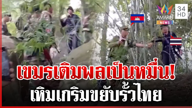 ทหารเขมรหมื่นนายพรึ่บช่องบก เหิมเกริมขยับรั้วลวดหนามไทย