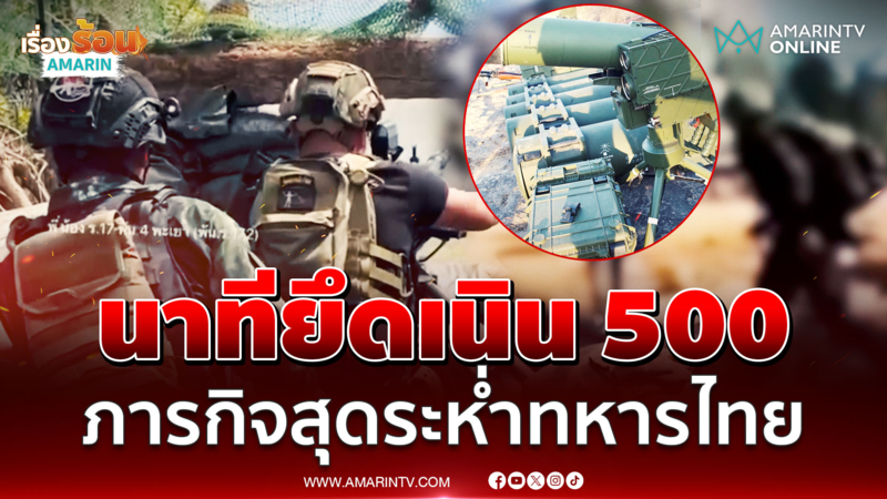 ทหารเปิดภาพภารกิจระห่ำ ตีคืนเนิน 500 ก่อนธงไทยโบกสะบัดช่องอานม้า