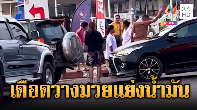 ชาวบ้านเดือด! แย่งเติมน้ำมันหวิดปะทะ