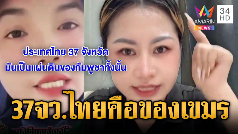 สาวเขมรโม้และโง่มาก อ้างไทยขโมยดินแดน 37 จังหวัด