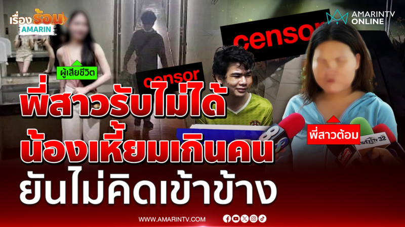 พี่สาว "ไอ้ต้อม" น้ำตาคลอ รับไม่ได้น้องเหี้ยมเกินคน ยันไม่คิดเข้าข้าง