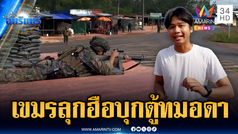 ด่วน! เขมรติดอาวุธครบมือบุกขวางวางตู้ทมอดา-ไทยจ่อปืนขู่ยิง