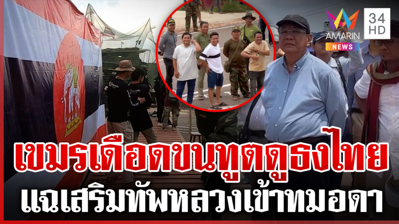 เขมรดิ้นพล่านธงไทยขยี้ใจ ขนทูตบุกแนวรั้ว-แฉเสริมทัพหลวงเข้าทมอดา 