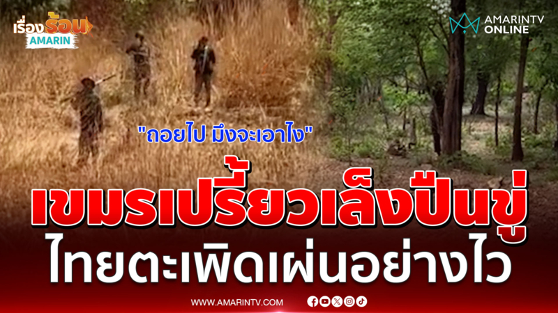 เขมรซ่าเล็งปืนขู่ยิงไทย เปรี้ยวผิดที่หวิดเป็นผีเฝ้าป่า