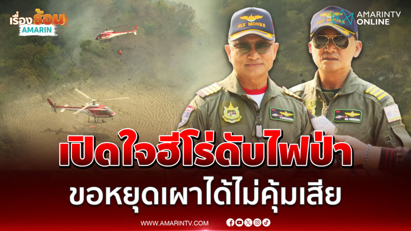 เปิดใจนักบินดับไฟป่าเชียงใหม่ วอนหยุดเผามันได้ไม่คุ้มเสีย