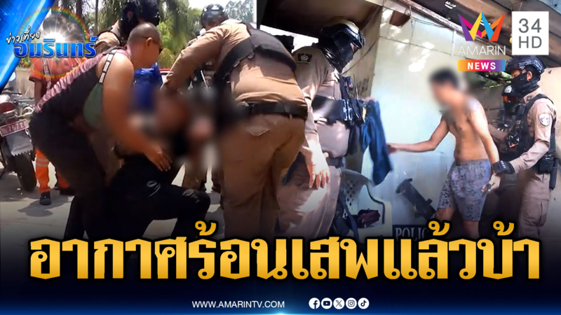 เสพยาเจออากาศร้อนยิ่งบ้า ตำรวจช่วยจับกันวุ่น