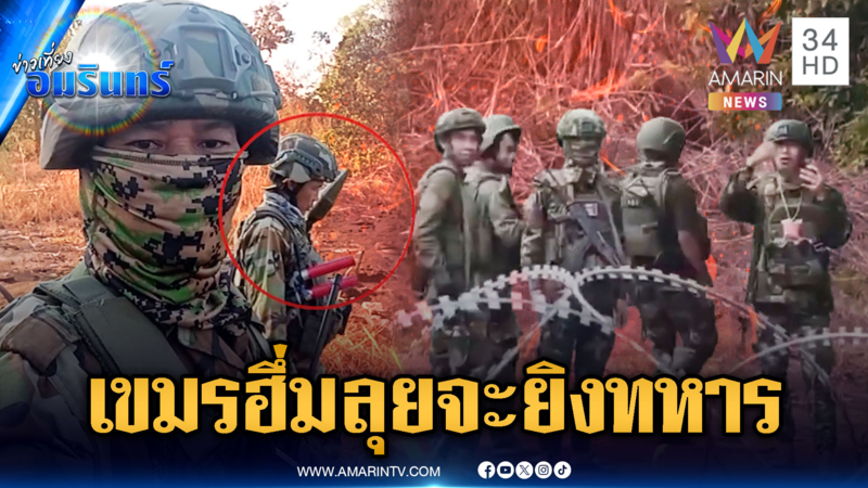 ชำแตอันตราย! ทหารเขมรลุกฮือประชิดรายวัน-จี้ตั้งตู้กำแพงปิด