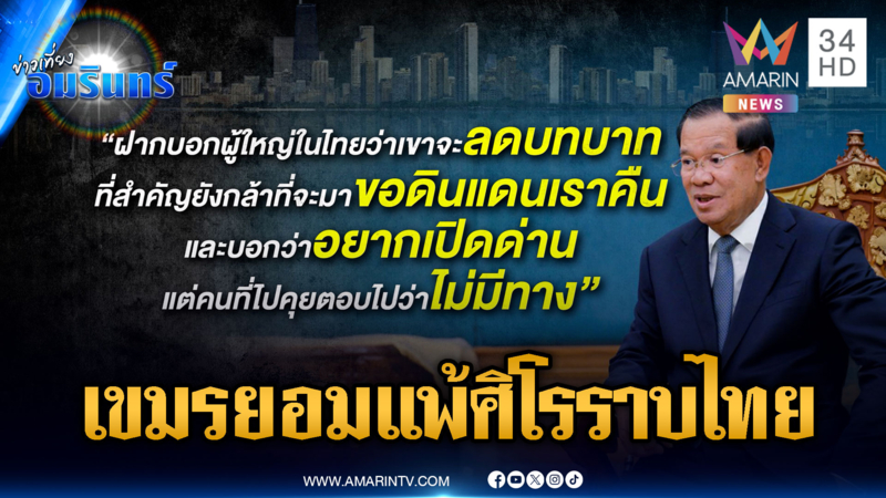 ฮุนเซนยอมแพ้แล้ว! เจรจาผ่านมือขวานายทุนเสียใจวอนไทยเปิดด่าน