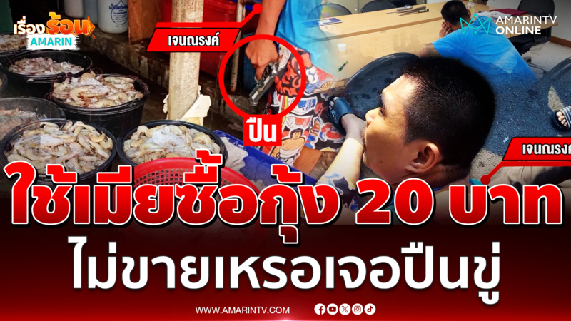 หนุ่มใช้เมียซื้อกุ้ง 20 บาท ร้านไม่ขายให้คว้าปืนขู่เฉย