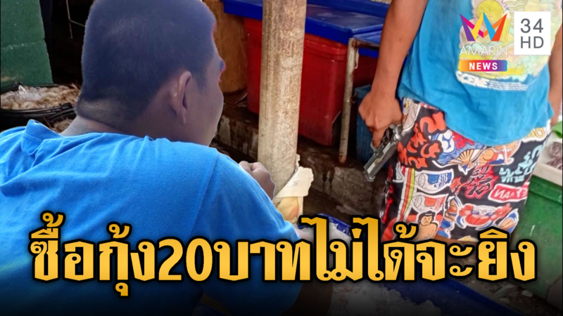 ซื้อกุ้ง 20 บาทไม่ได้ หนุ่มแค้นแทนเมียขู่จะยิง