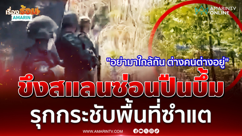 เขมรมีพิรุธ! ขึงสแลนพรางตาซุกอาวุธหนัก รุกคืบพื้นที่ซำแต