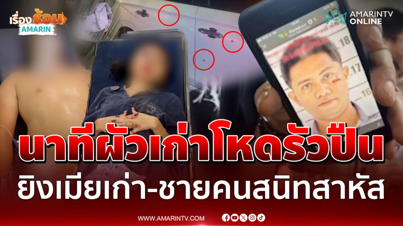 เปิดนาทีผัวเก่าโหดรัวปืน ยิงเมียเก่า-ชายคนสนิทสาหัส