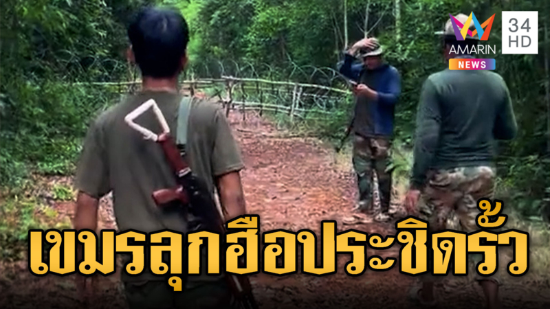 เขมรมาแล้ว! บุกลุกฮือประชิดริมรั้วหนาม ขู่กูจะรื้อไปขาย