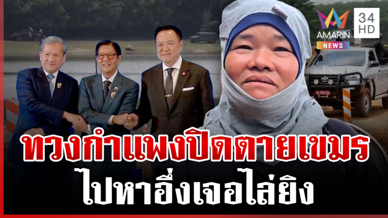 คนชายแดนผวา ทวงกำแพงกั้นเขมร หลังไปหาอึ่งแล้วเจอไล่ยิง