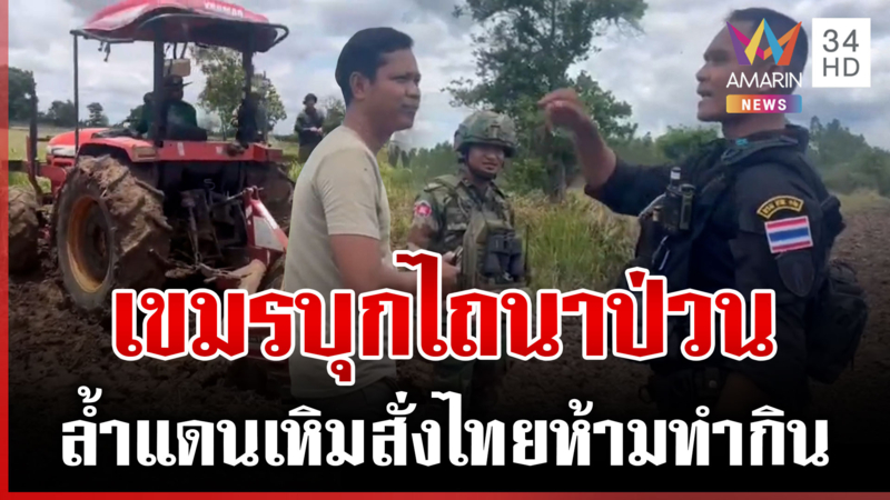 โคกสูงเดือดไล่เขมรรุกไทย ล้ำแดนเส้นแดงบุกไถนาป่วน สั่งชาวบ้านห้ามทำกิน