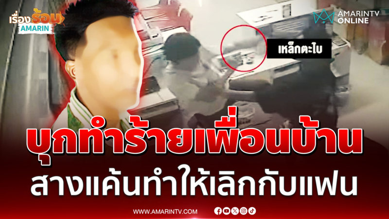 หนุ่มหลอนคิดว่าเป็นมือที่ 3 ทำให้เลิกกับแฟน บุกทำร้ายเพื่อนบ้าน