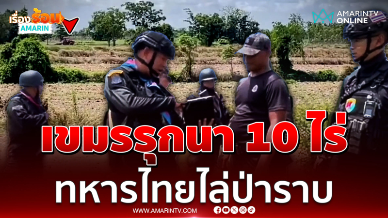 เขมรรุกนาสระแก้ว 10 ไร่ ทหารไทยตะเพิดกลับประเทศ