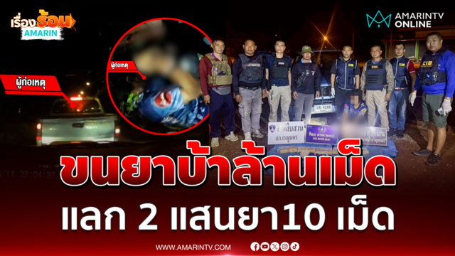 จับหนุ่มลอบขนยาบ้ากว่าล้านเม็ด แลก 2 แสนเสพฟรี 10 เม็ด