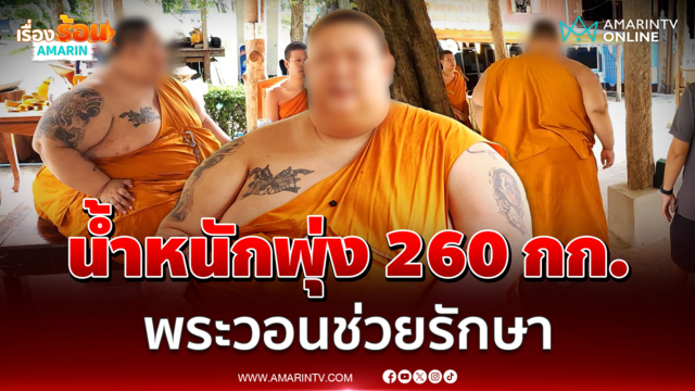 พระหนุ่มน้ำหนักพุ่ง 260 กิโลกรัม วอนช่วยรักษา
