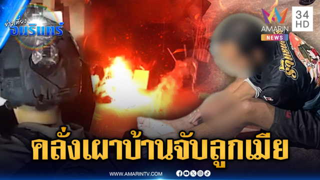 ล้อมจับชายคลั่งเผาบ้าน จับลูกเมียเป็นตัวประกัน