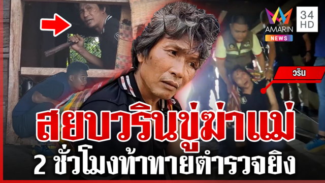 วรินสายดีด ควงมีดไล่ฆ่าแม่วัย 75 ตำรวจบุกชาร์จลั่นยิงกูเลย