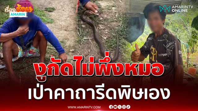ห้ามลอกเลียนแบบ! ลุงถูกงูเห่ากัดไม่ยอมไป รพ. ขอนั่งเป่าอาคมรักษาตัวเอง