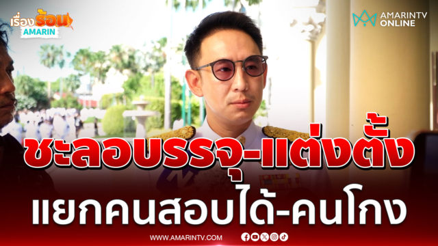 รมช.มหาดไทยย้ำต้องแยกคนสอบได้กับคนโกงออกจากกัน