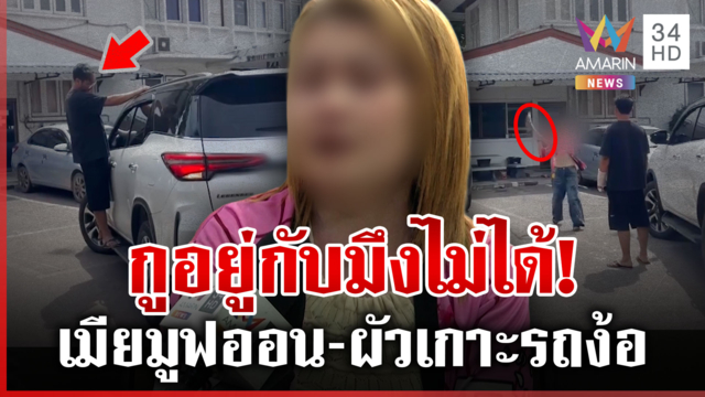 ผัวมีเบอร์สองเกาะรถง้อเมีย เพิ่งสำนึกได้ตอนสาวจะมูฟออน