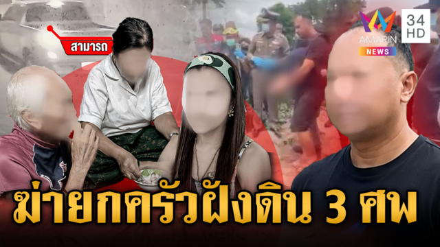 เปิดปมฆ่ายกครัว 3 ศพ! วงจรปิดมัดตัวอดีตแฟนขนร่างไปฝังดิน