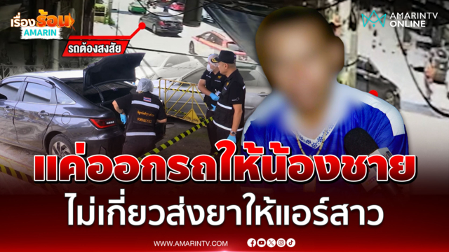 เจ้าของรถเก๋งเทาดำเปิดใจ ยันแค่ออกรถให้น้องชายไม่เกี่ยวส่งยาให้แอร์สาว