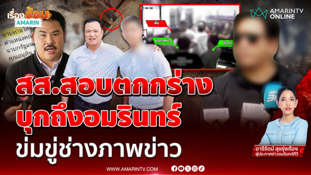 ช่างภาพข่าวอมรินทร์ ถูกอดีตผู้สมัครสส. คุกคามทำร้ายร่างกาย บุกถึงสถานี