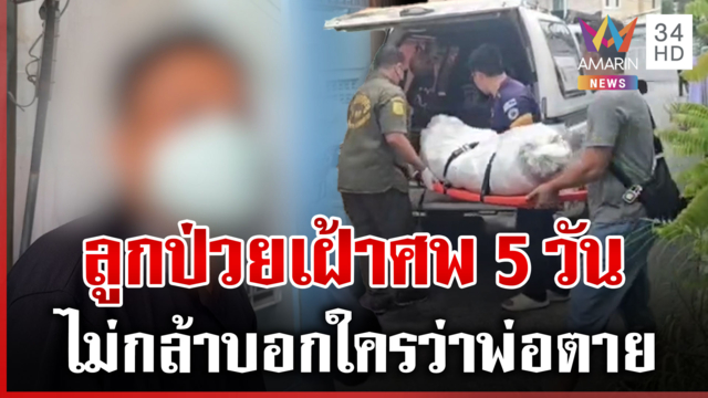 ไม่รู้ว่าตาย! ลูกป่วยเฝ้าศพพ่อ 5 วัน เพื่อนบ้านเผยลูกชายดูแลพ่อดีมาก