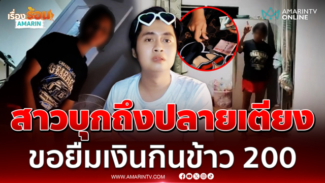 สาวบุกถึงปลายเตียง ขอยืมเงินกินข้าว 200  โวยวายหิวข้าว