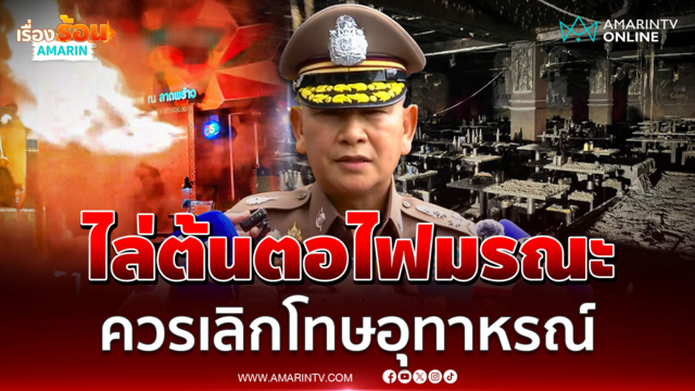 ผบ.ตร. ชี้เลิกโทษอุทาหรณ์ สั่งไล่หาต้นตอไฟไหม้โรงเบียร์ลาดพร้าว