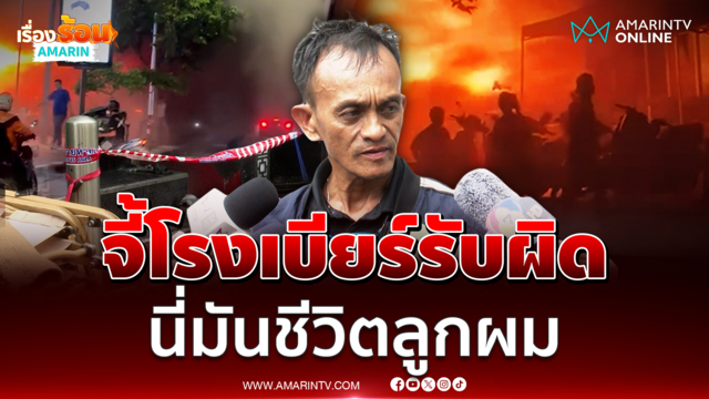 พ่อของเหยื่อไฟไหม้โรงเบียร์จี้รับผิดชอบ นี่มันชีวิตคนทั้งคน 