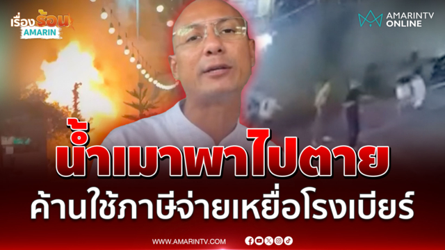 เตือนสติใช้ภาษีจ่ายเยียวยาเหยื่อโรงเบียร์ รัฐควรจ่าย-หรือร้านควรจ่าย