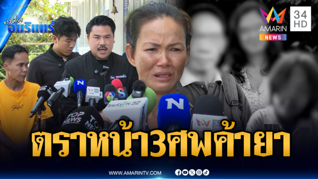 กันพาญาติเหยื่อถูกฆ่า 3 ศพ ขอความเป็นธรรมถูกตราหน้าค้ายา