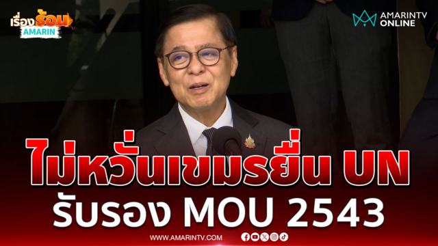 "สีหศักดิ์" ไม่กังวล! กัมพูชาดึง UN รองรับ MOU43 