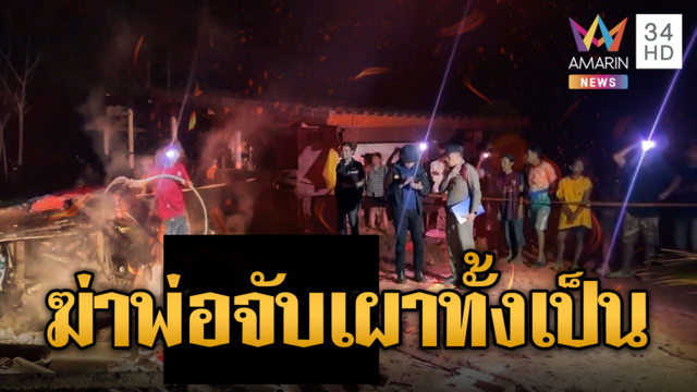 ฆ่าสยองพระแสง! ลูกชายฆ่าพ่อแท้ๆ จับร่างมัดเผาอำพราง