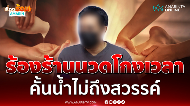 หนุ่มร้องสายไหมฯ ร้านนวดคั้นน้ำชมพู่ไม่เสร็จแต่เรียกเก็บเงิน ขู่ลูกค้า