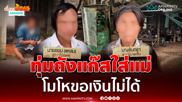 ลูกชายทุ่มถังแก๊สใส่แม่ อ้างโมโหให้เงินไปซื้อขนมจีนไม่พอ