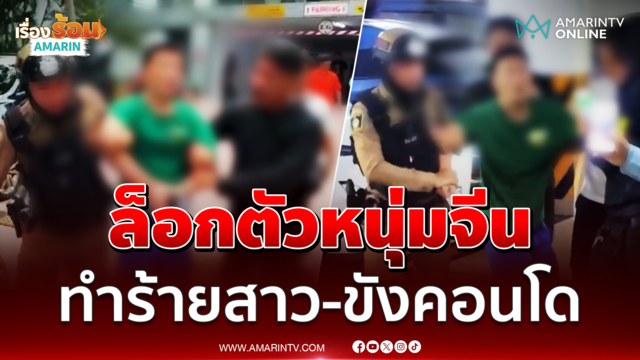 ล็อกตัวหนุ่มจีน ทำร้ายสาว-ขังคอนโด นานกว่า 3 ชม.