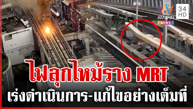 เปิดนาทีระทึก ไฟไหม้ราง MRT เร่งตรวจระบบไฟฟ้า-ยังไม่พบผิดปกติ