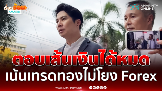 ป้อม ภาวุธ ยันเส้นเงินตอบได้หมด เป็นคนเทรดทองคำไม่เกี่ยว Forex