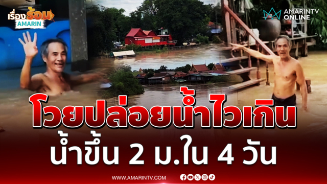 ลุงชาวอยุธยาโวย ปล่อยน้ำไวเกิน น้ำขึ้น 2 ม.ใน 4 วัน