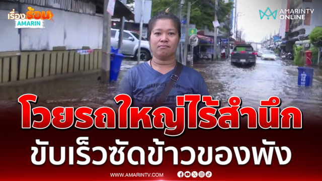 แม่ค้าโวยรถใหญ่ไร้สำนึก ขับเร็วซัดข้าวของพัง ซ้ำเติมน้ำท่วม