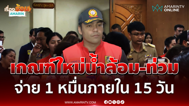 เจเศรษฐ์ เปิดเกณฑ์ใหม่น้ำล้อม-น้ำท่วม จ่าย 1 หมื่นภายใน 15 วัน