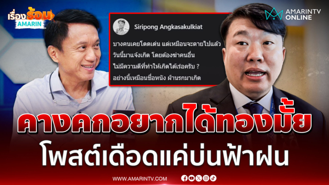 "สิริพงศ์" แจงโพสต์เดือดบ่นฟ้าบ่นฝน ตอกกลับ "ศิริโชค" ปมกิ้งก่าได้ทอง