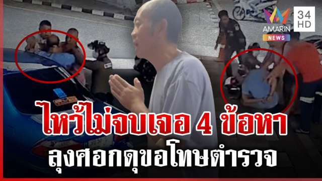 ไหว้สวยด่าตำรวจโจร! ลุงศอกดุรุดขอโทษตำรวจ เจอจุกๆ 4 ข้อหา